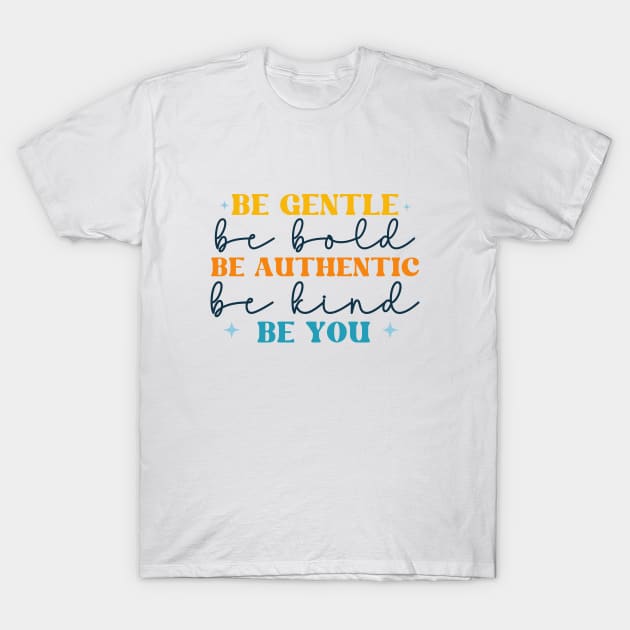 be gentle be bold be authentic be you T-Shirt by lumenoire